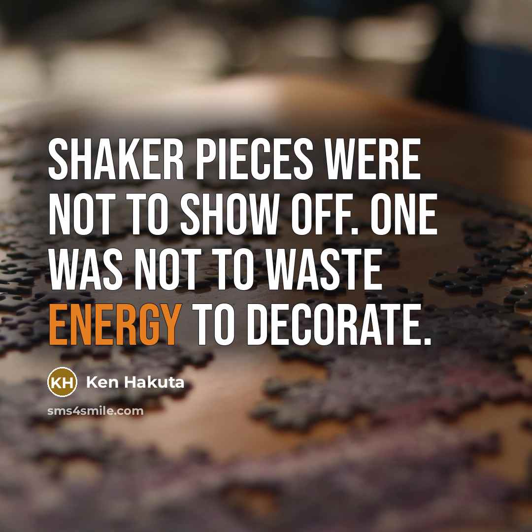 “Shaker pieces were not to show off. One was not…” quote by Ken Hakuta
