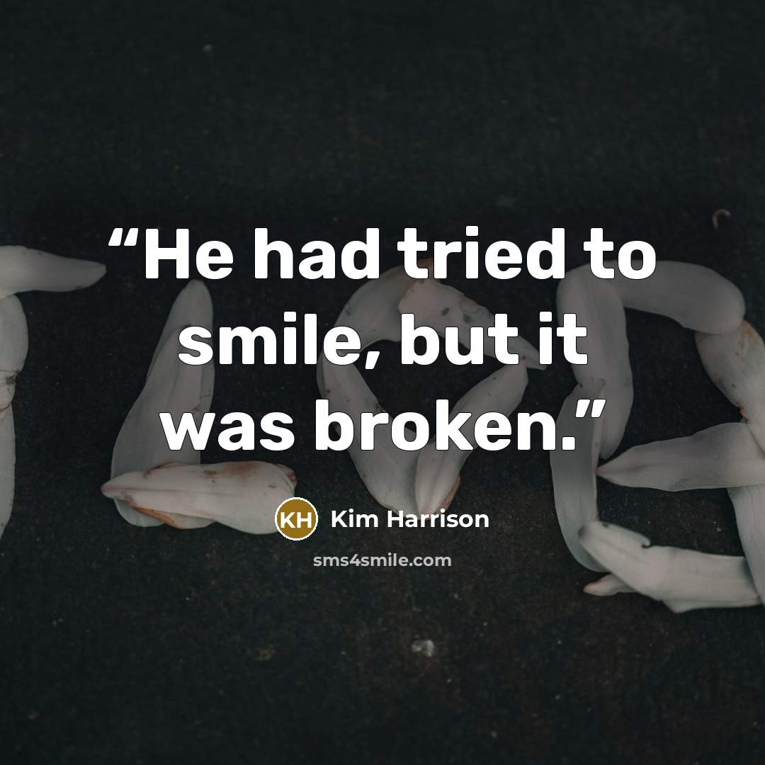 “He had tried to smile, but it was broken.” quote by Kim Harrison