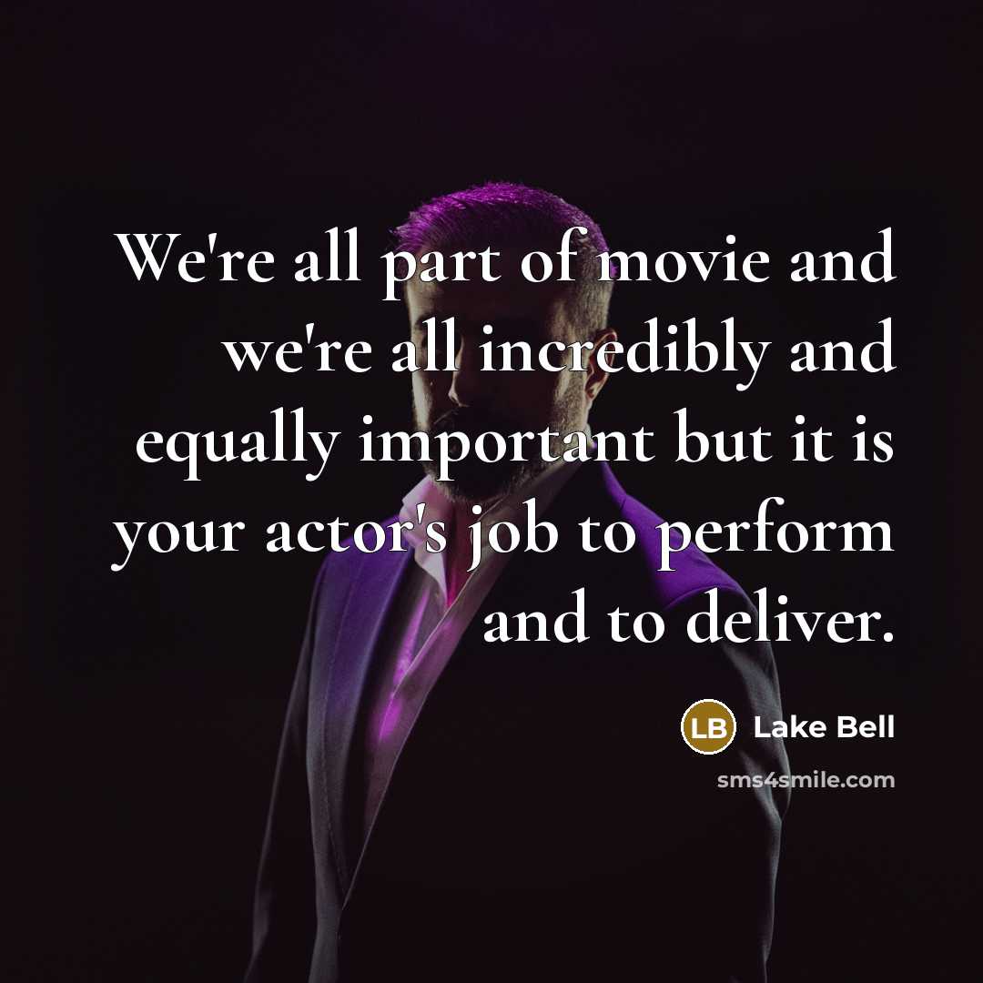 “We're all part of movie and we're all incredibly and equally important but it is your actor's job to perform and to deliver.” quote by Lake Bell