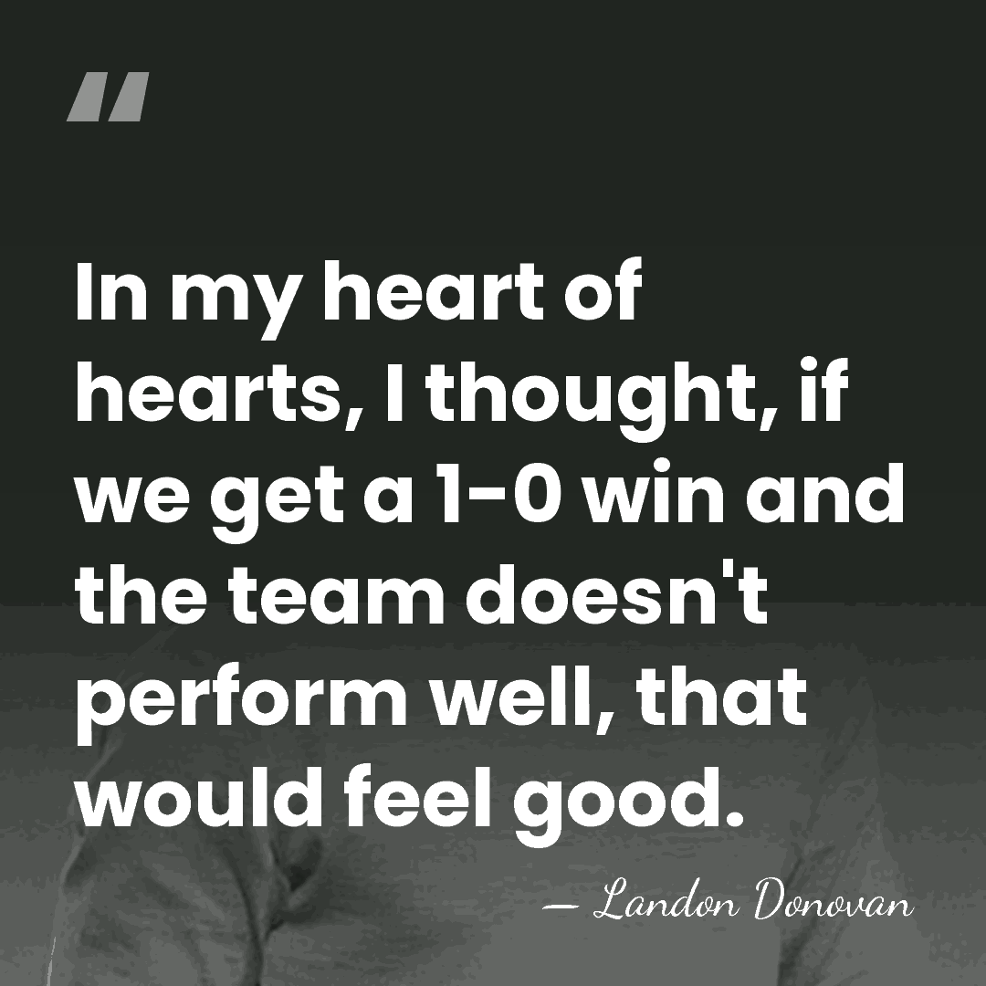 In my heart of hearts, I thought, if we get a 1-0&hellip; - Landon Donovan