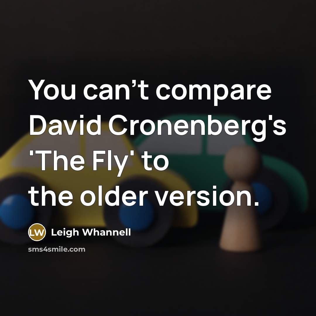 “You can't compare David Cronenberg's 'The Fly' to the older…” quote by Leigh Whannell