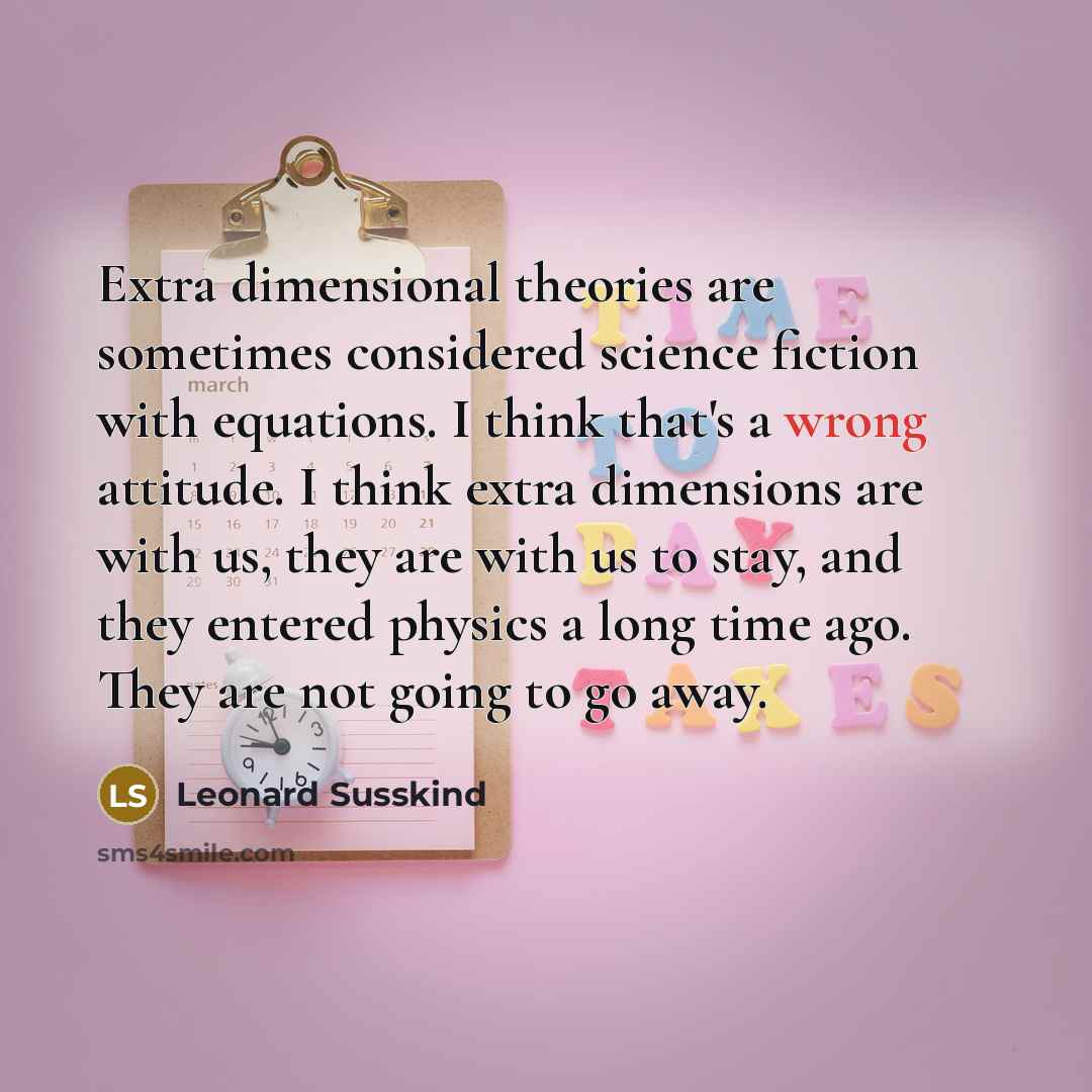 “Extra dimensional theories are sometimes considered science fiction with equations.…” quote by Leonard Susskind