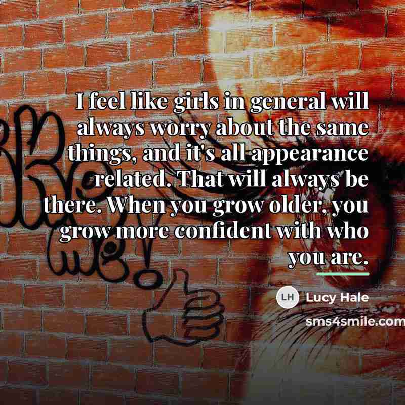 “I feel like girls in general will always worry about…” quote by Lucy Hale