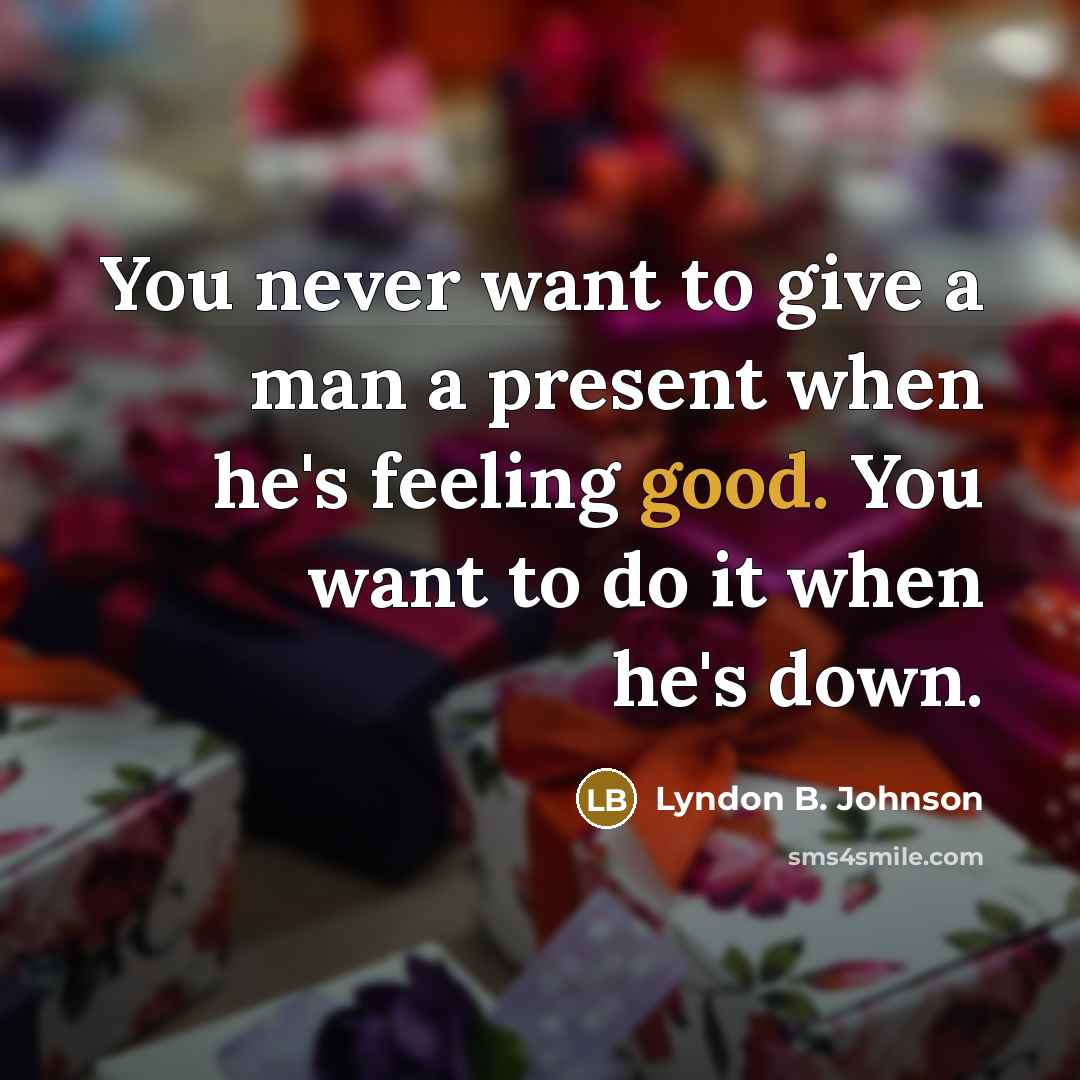“You never want to give a man a present when…” quote by Lyndon B. Johnson
