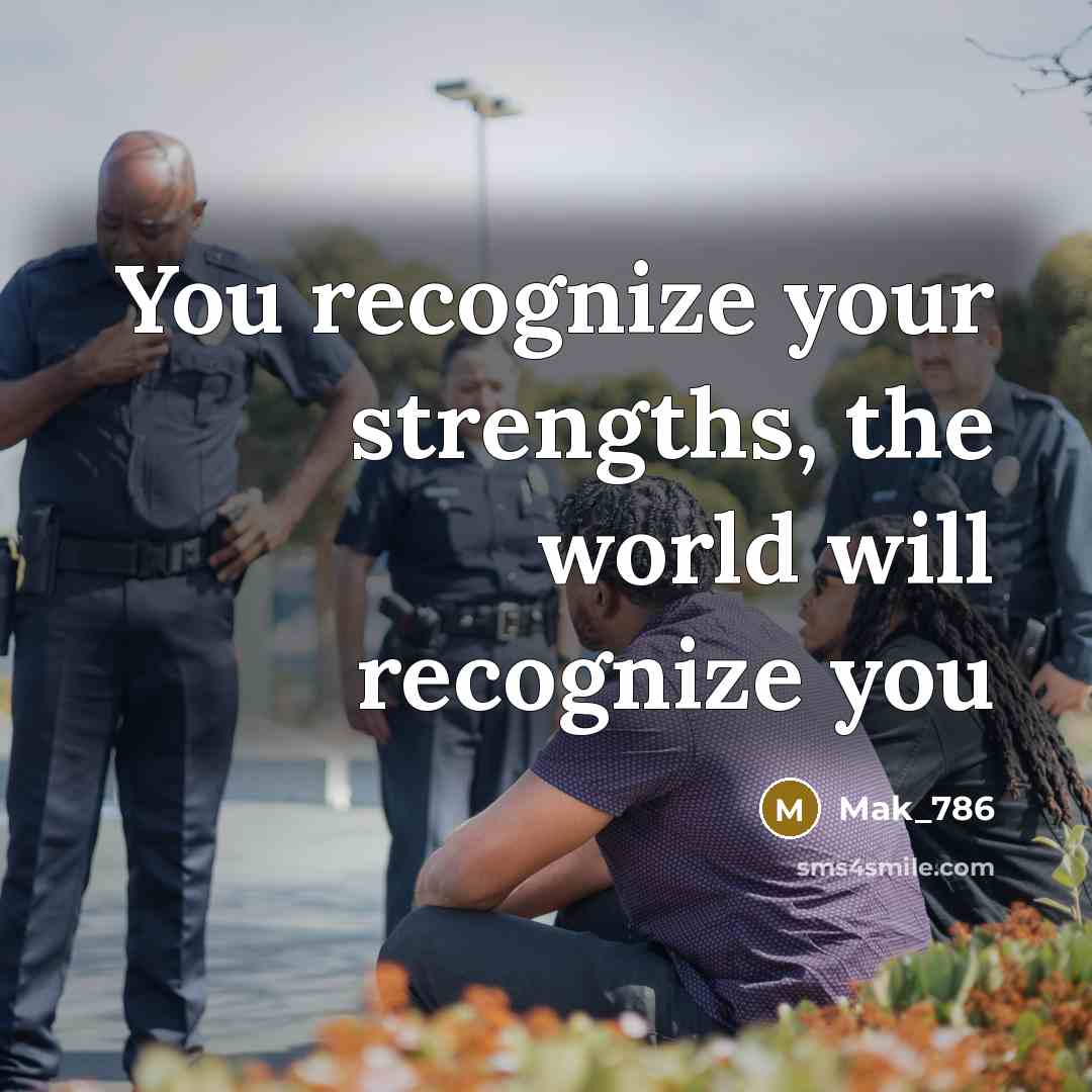 “You recognize your strengths, the world will recognize you…” quote by Mak_786