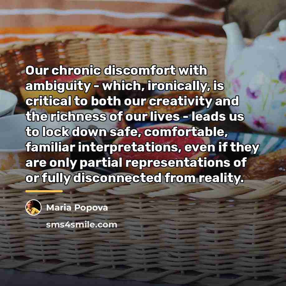 “Our chronic discomfort with ambiguity - which, ironically, is critical…” quote by Maria Popova