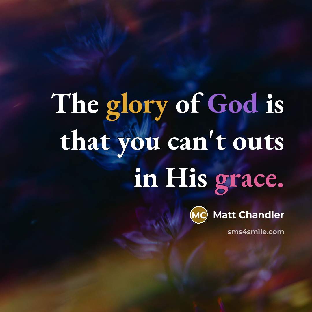 “The glory of God is that you can't outs in…” quote by Matt Chandler