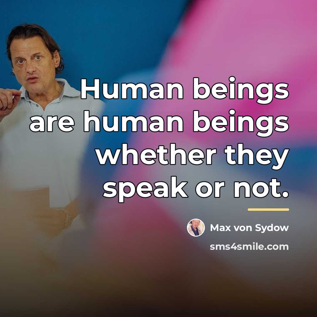 “Human beings are human beings whether they speak or not.…” quote by Max von Sydow