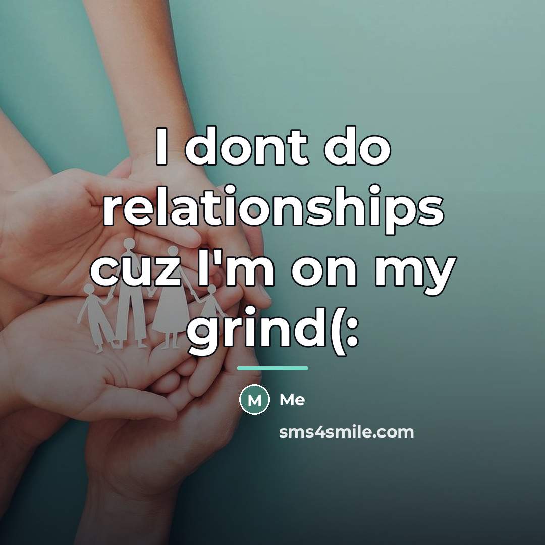 “I dont do relationships cuz I'm on my grind(:…” quote by Me