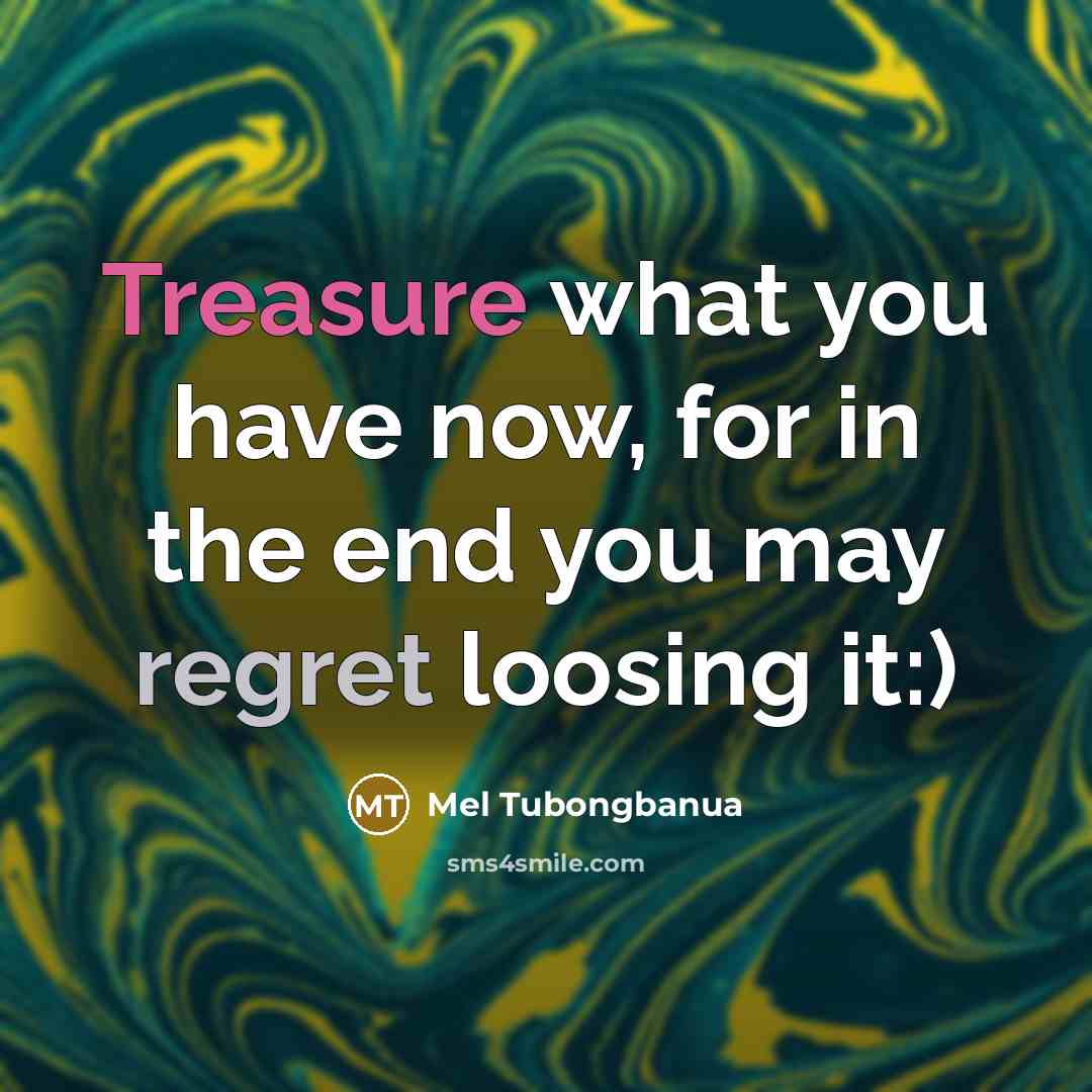 “Treasure what you have now, for in the end you…” quote by Mel Tubongbanua