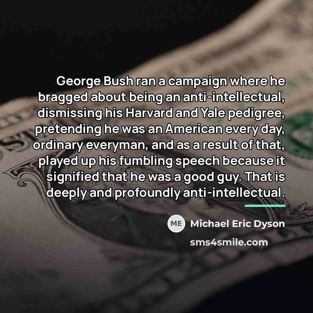 “George Bush ran a campaign where he bragged about being…” quote by Michael Eric Dyson