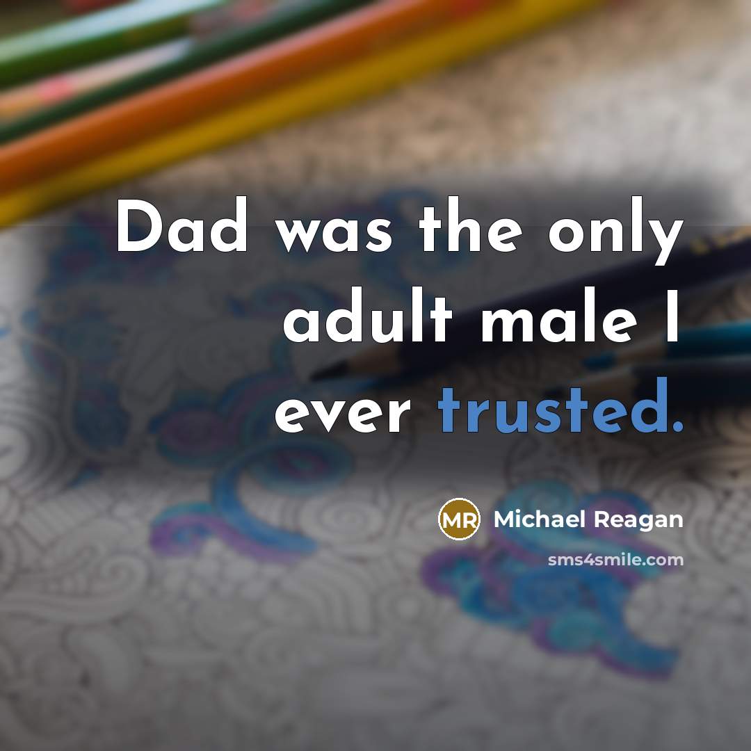 “Dad was the only adult male I ever trusted.…” quote by Michael Reagan