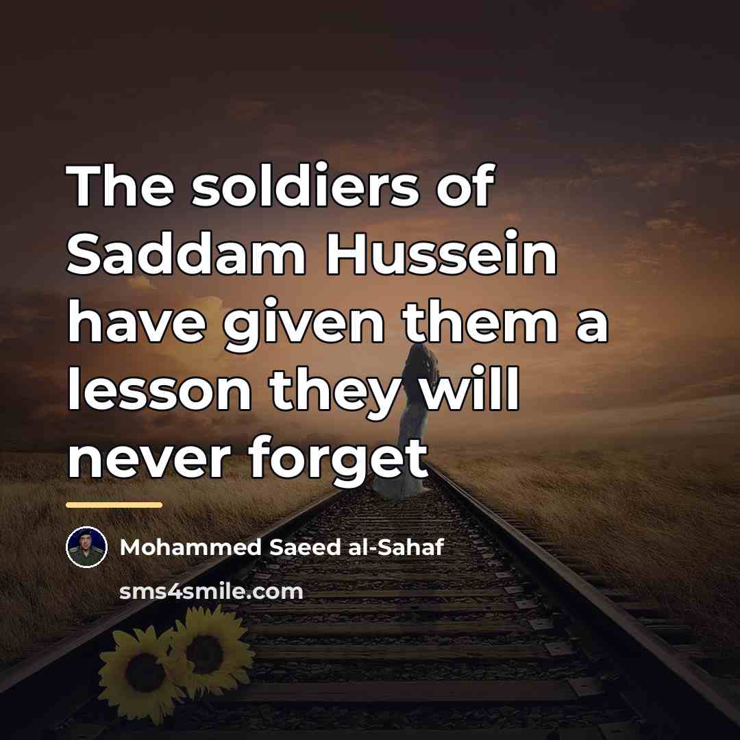“The soldiers of Saddam Hussein have given them a lesson…” quote by Mohammed Saeed al-Sahaf