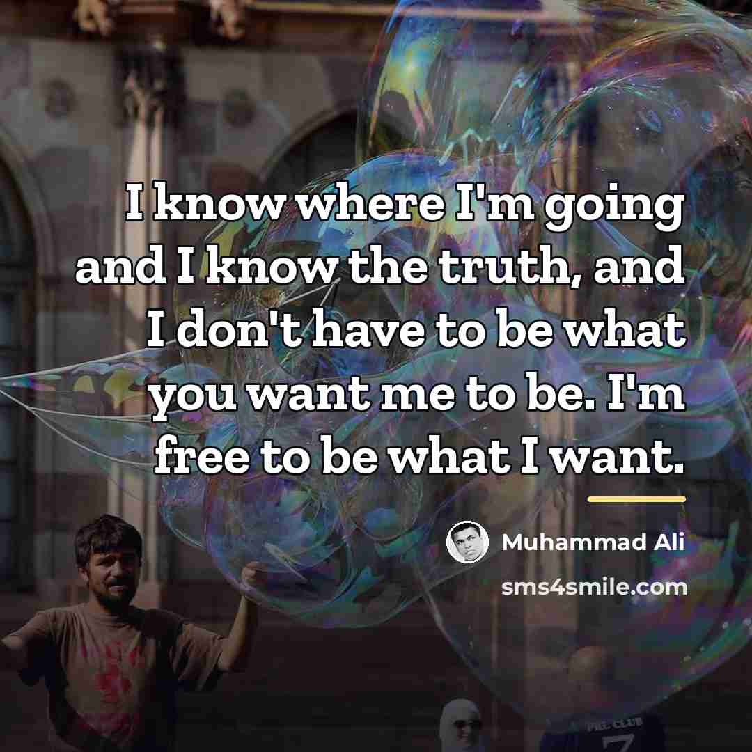 “I know where I'm going and I know the truth,…” quote by Muhammad Ali