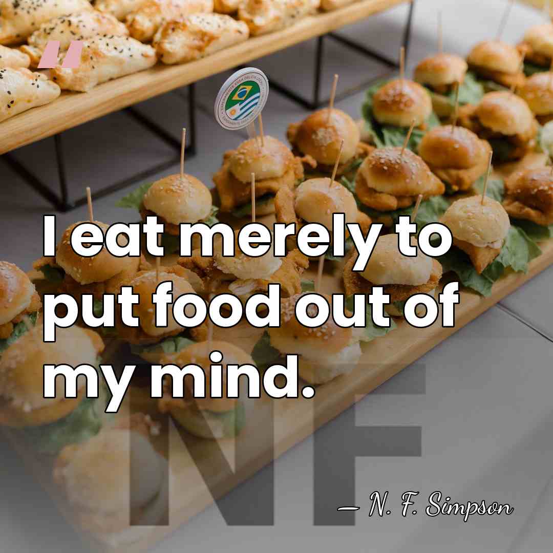 I eat merely to put food out of my mind. - N. F. Simpson