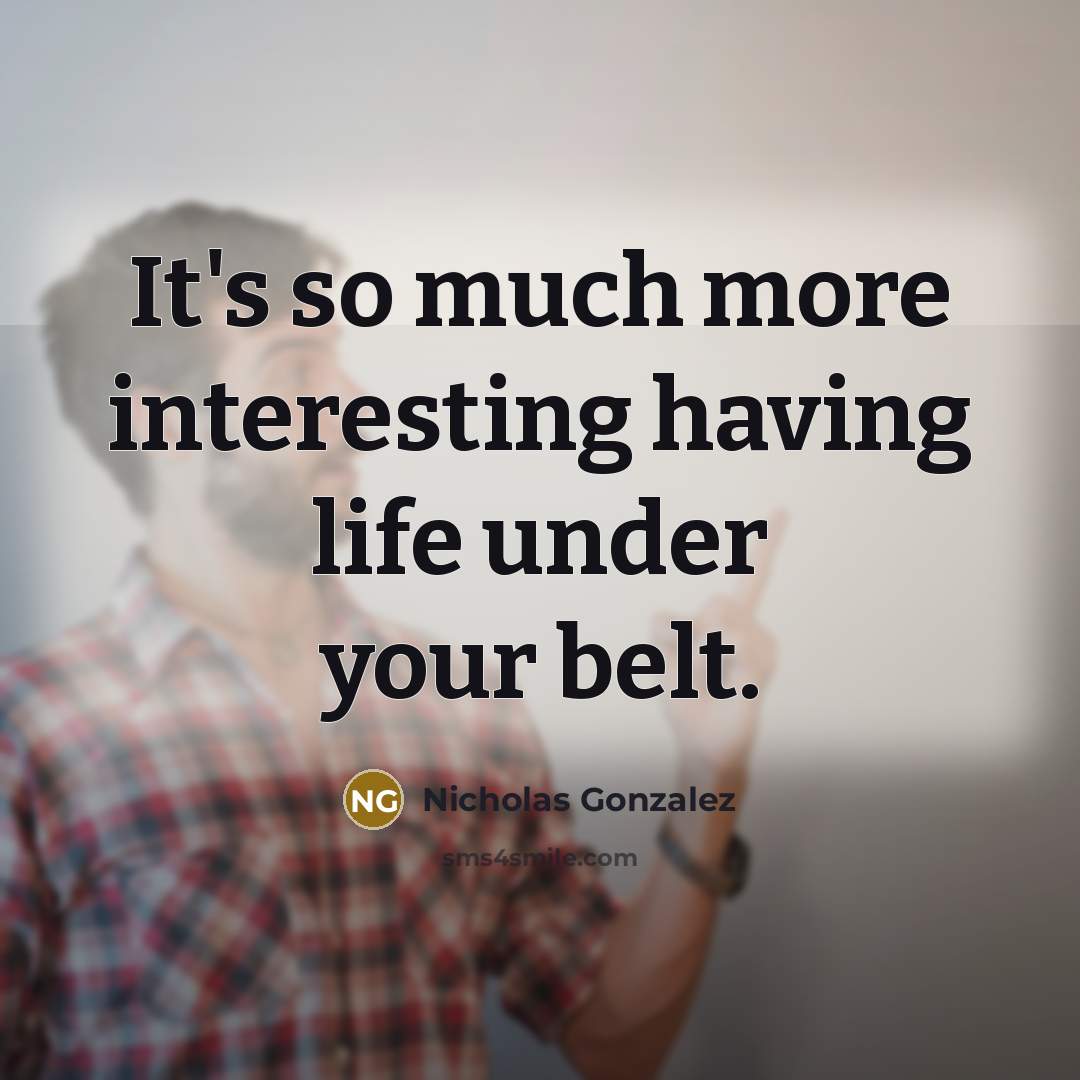 “It's so much more interesting having life under your belt.…” quote by Nicholas Gonzalez