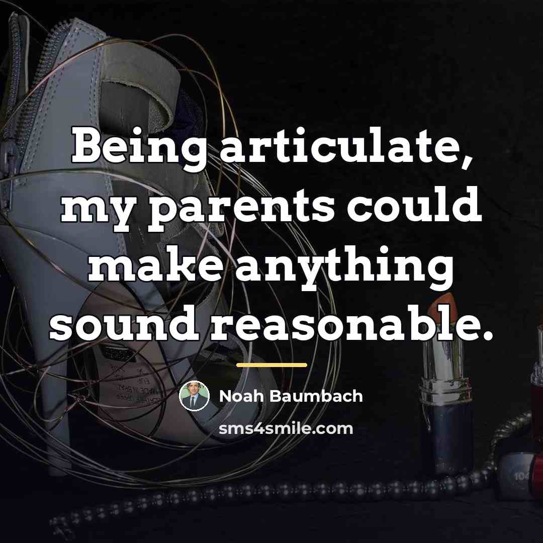 “Being articulate, my parents could make anything sound reasonable.…” quote by Noah Baumbach