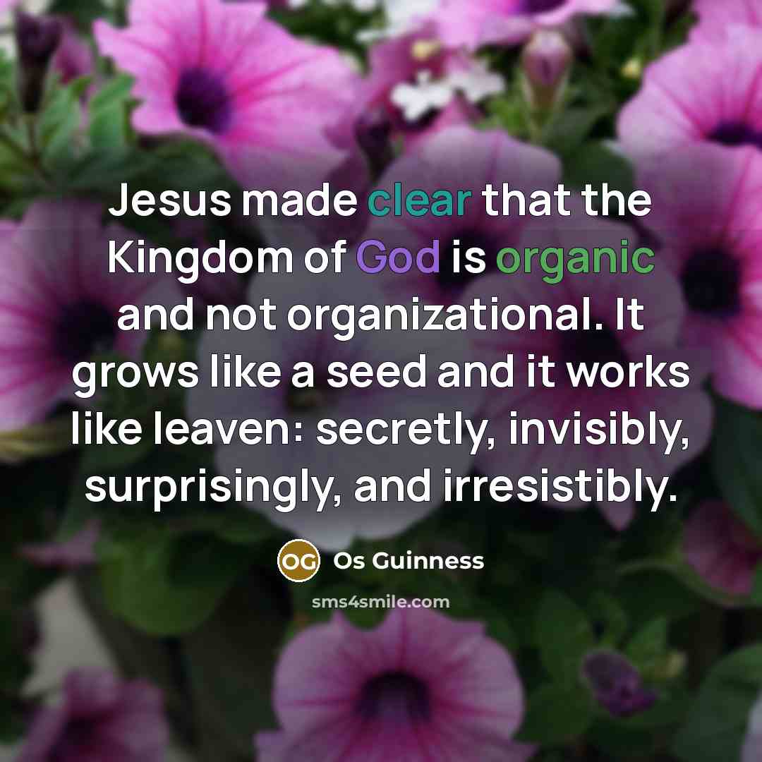 “Jesus made clear that the Kingdom of God is organic…” quote by Os Guinness