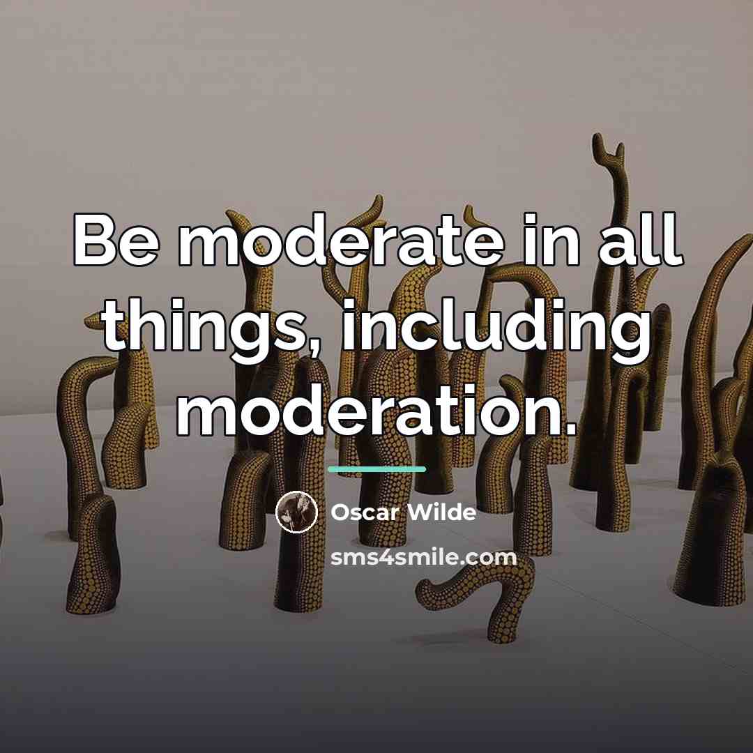 “Be moderate in all things, including moderation.…” quote by Oscar Wilde