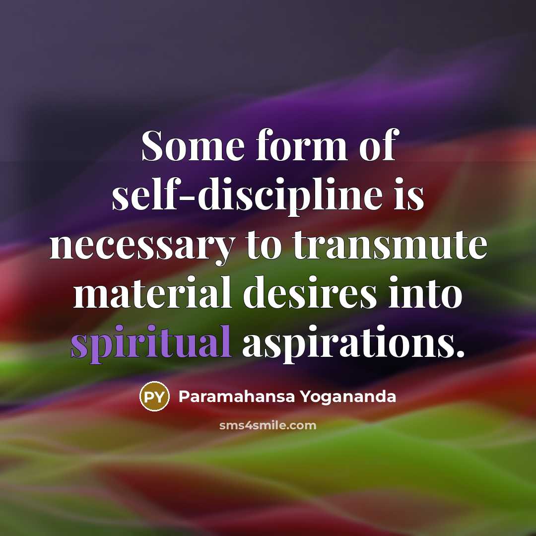 “Some form of self-discipline is necessary to transmute material desires…” quote by Paramahansa Yogananda