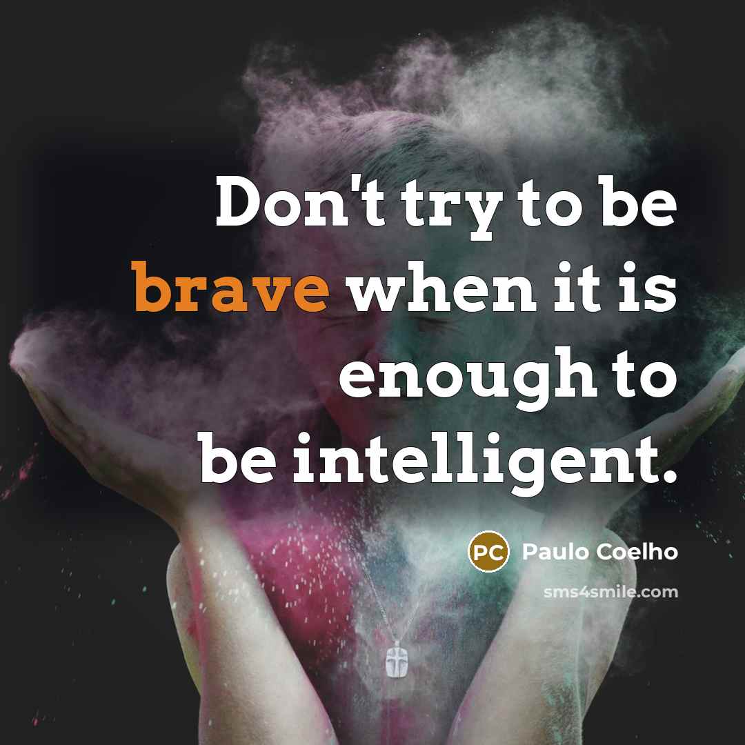 “Don't try to be brave when it is enough to…” quote by Paulo Coelho