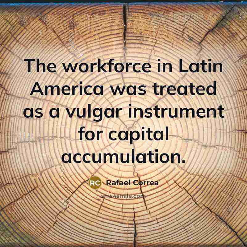 “The workforce in Latin America was treated as a vulgar…” quote by Rafael Correa
