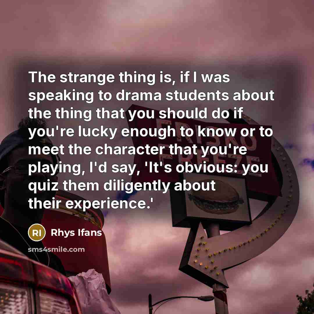 “The strange thing is, if I was speaking to drama…” quote by Rhys Ifans