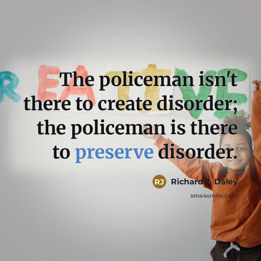 “The policeman isn't there to create disorder; the policeman is…” quote by Richard J. Daley