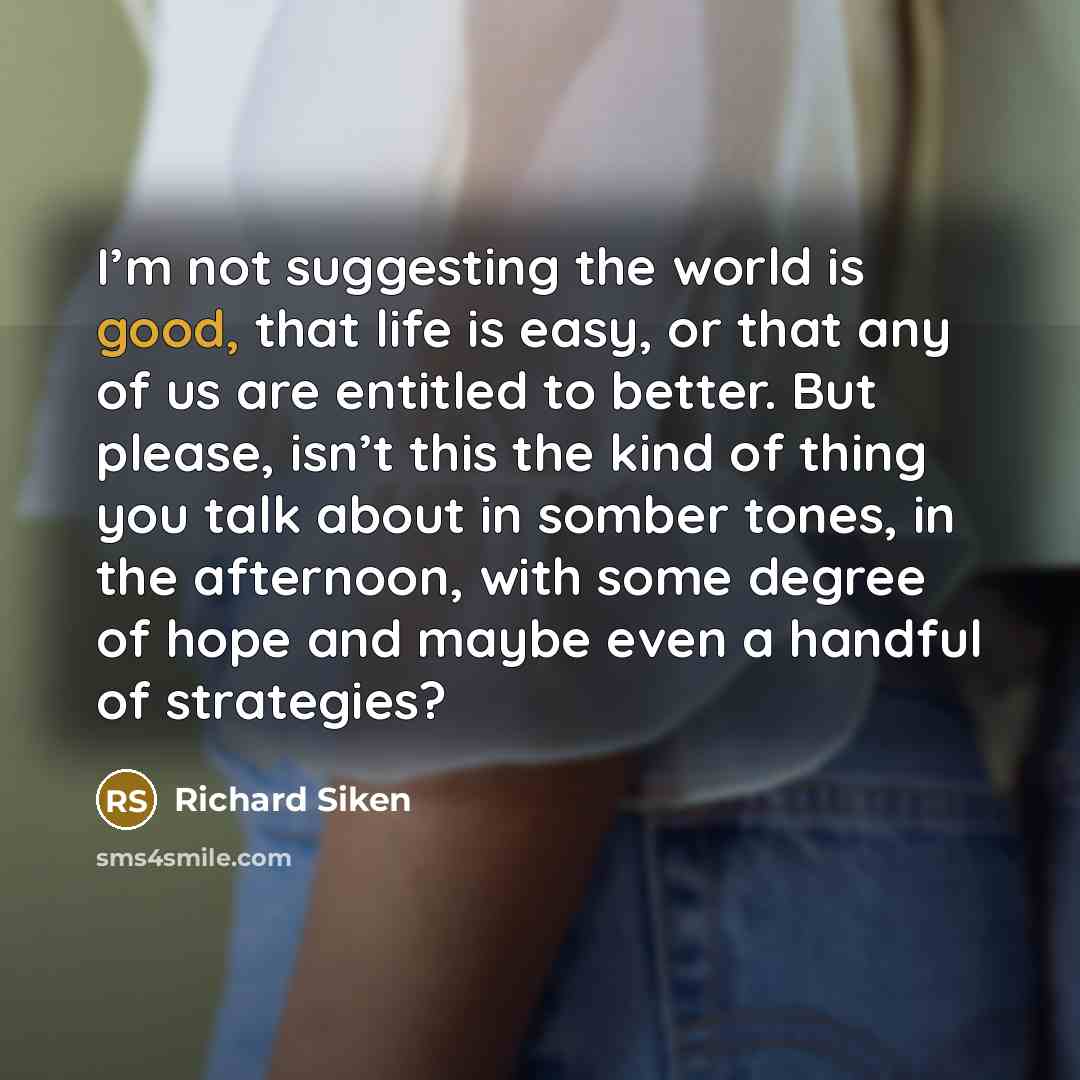 “I’m not suggesting the world is good, that life is…” quote by Richard Siken