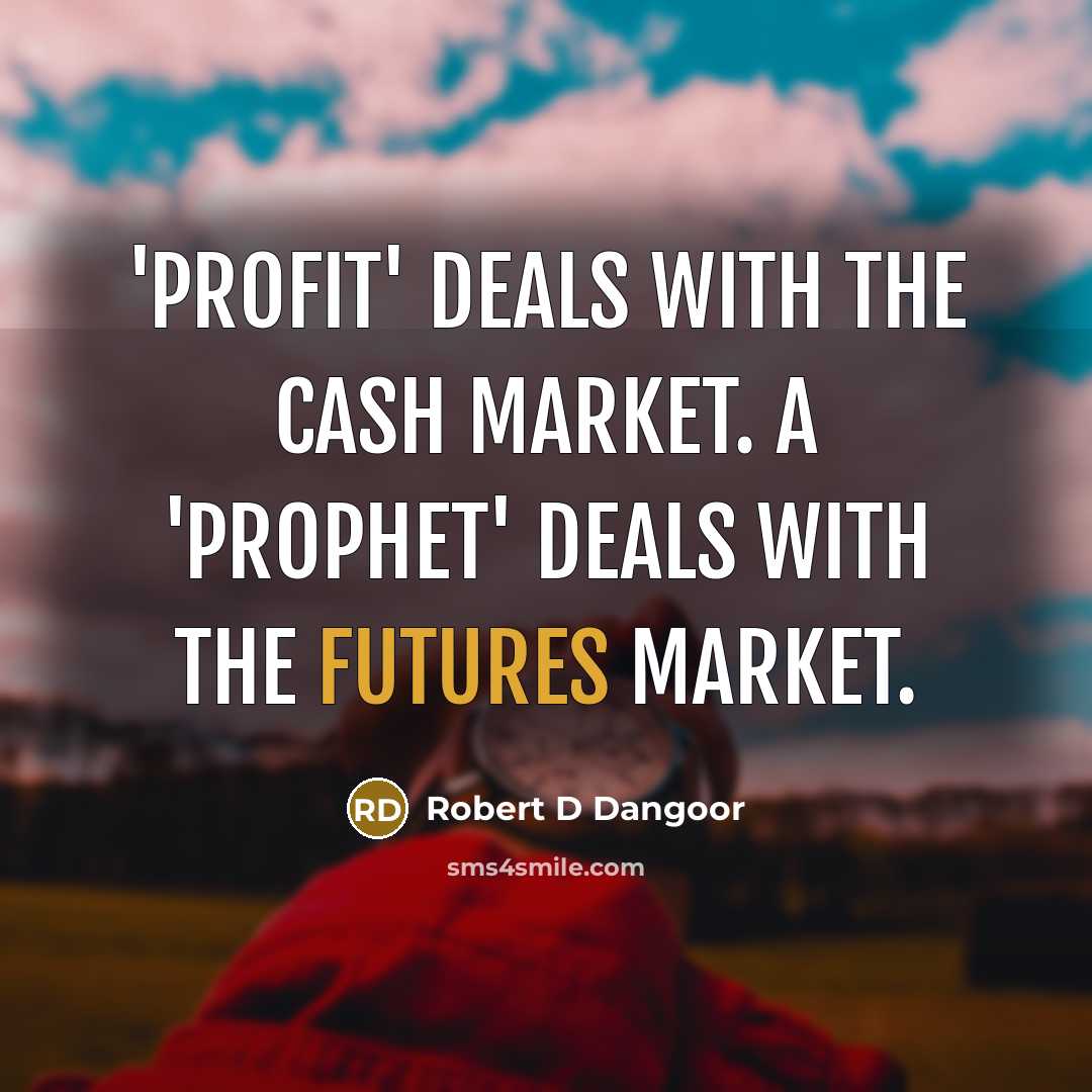 “'Profit' deals with the cash market. A 'Prophet' deals with the futures market.” quote by Robert D Dangoor