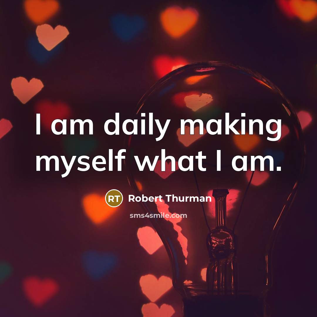 “I am daily making myself what I am.” quote by Robert Thurman
