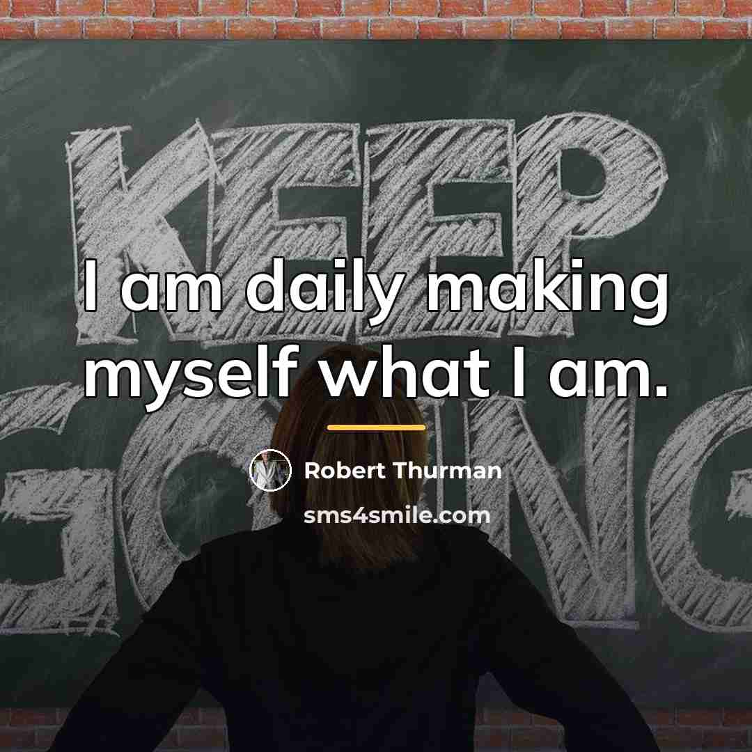 “I am daily making myself what I am.…” quote by Robert Thurman