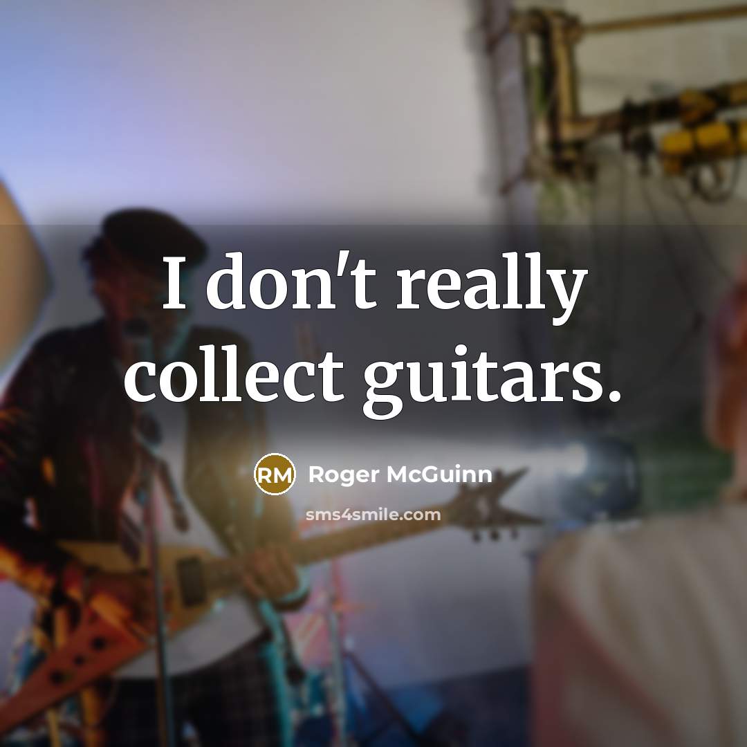 “I don't really collect guitars.…” quote by Roger McGuinn