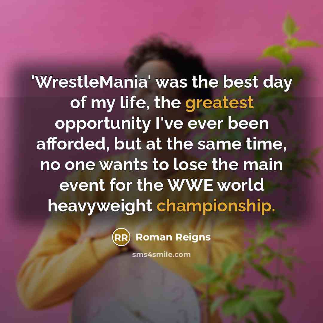 “'WrestleMania' was the best day of my life, the greatest…” quote by Roman Reigns