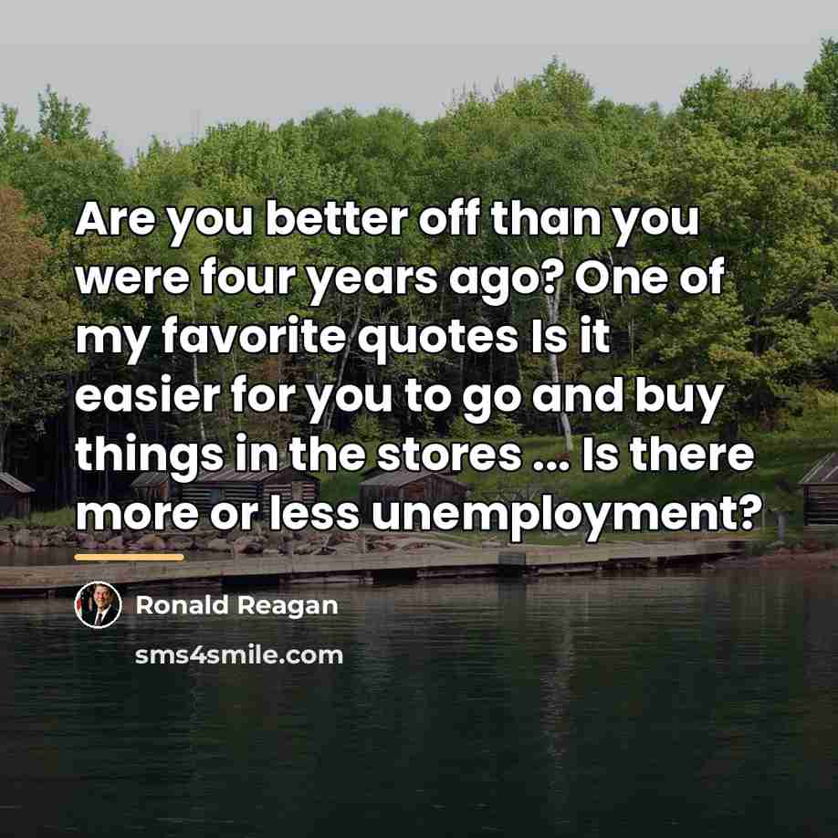 “Are you better off than you were four years ago?…” quote by Ronald Reagan