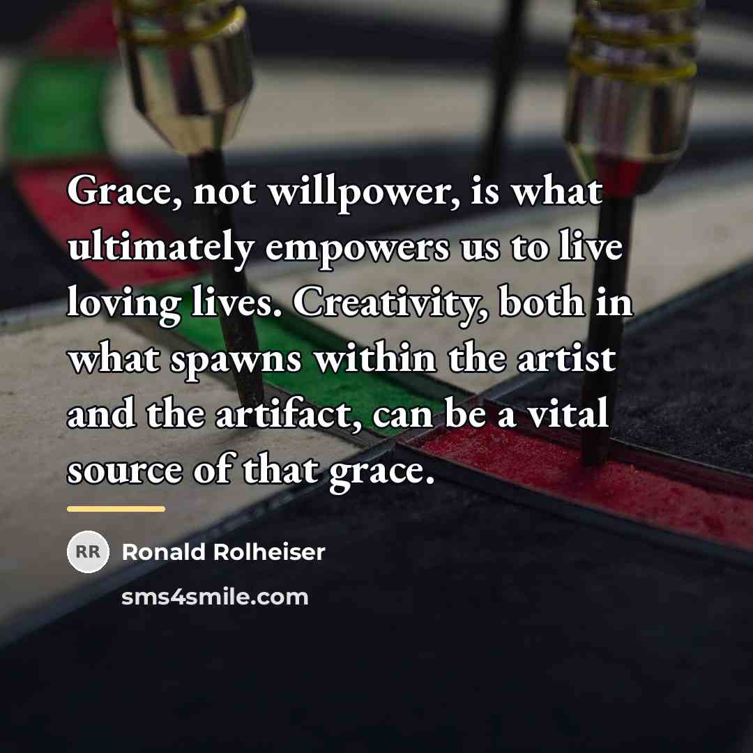 “Grace, not willpower, is what ultimately empowers us to live…” quote by Ronald Rolheiser