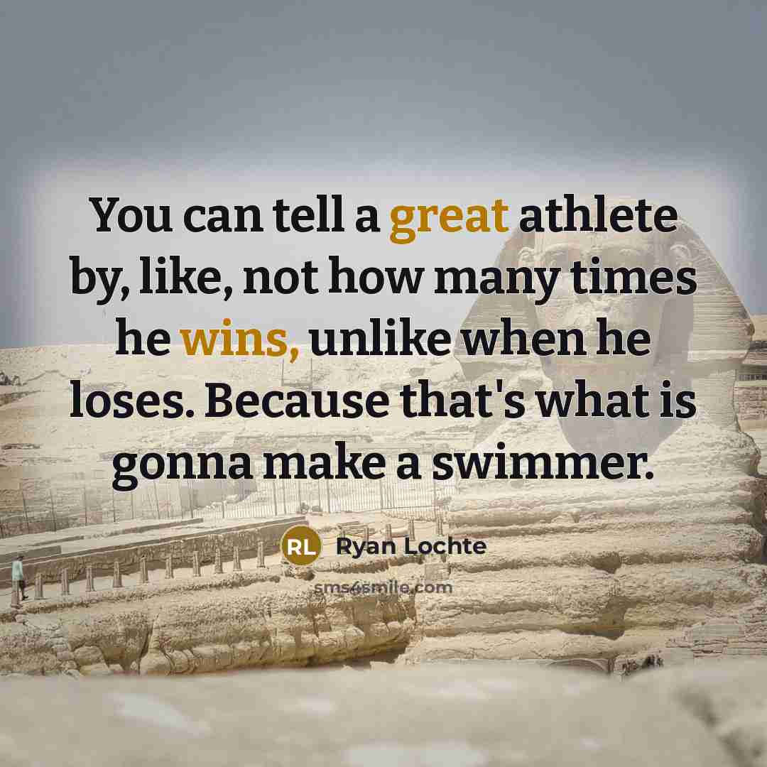 “You can tell a great athlete by, like, not how…” quote by Ryan Lochte