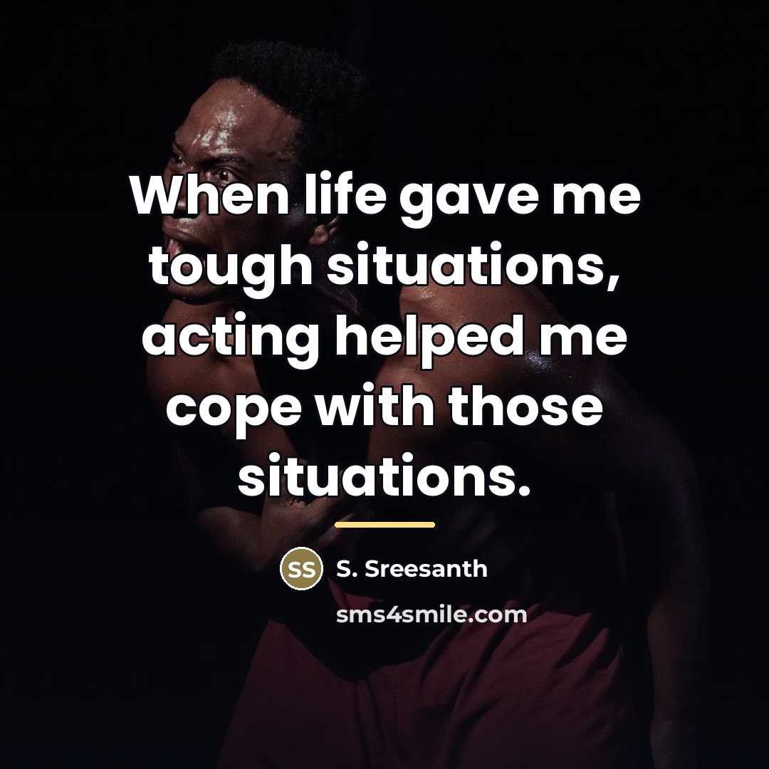 “When life gave me tough situations, acting helped me cope…” quote by S. Sreesanth
