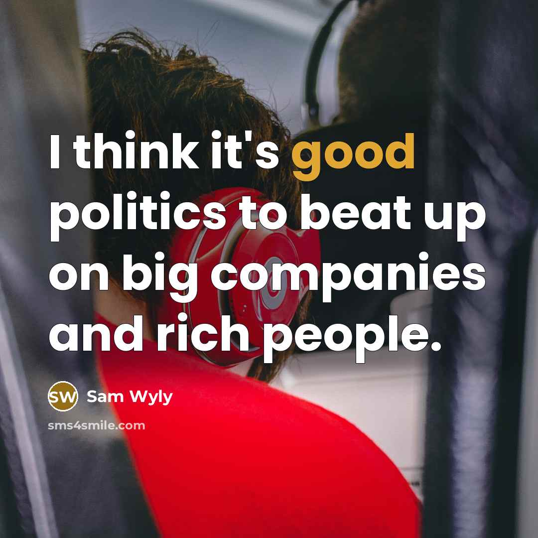 “I think it's good politics to beat up on big…” quote by Sam Wyly