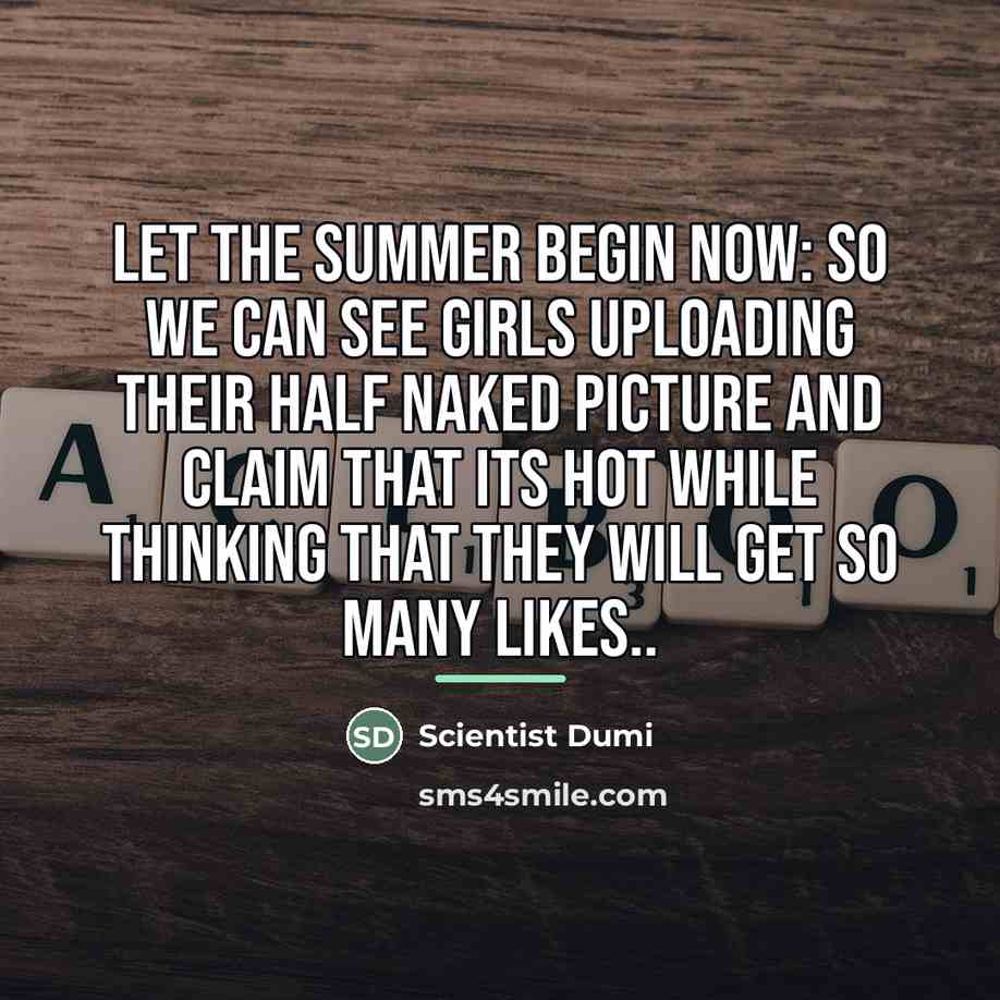 “Let the summer begin now: so we can see girls…” quote by Scientist Dumi