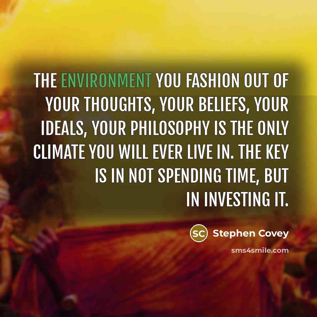 “The environment you fashion out of your thoughts, your beliefs,…” quote by Stephen Covey