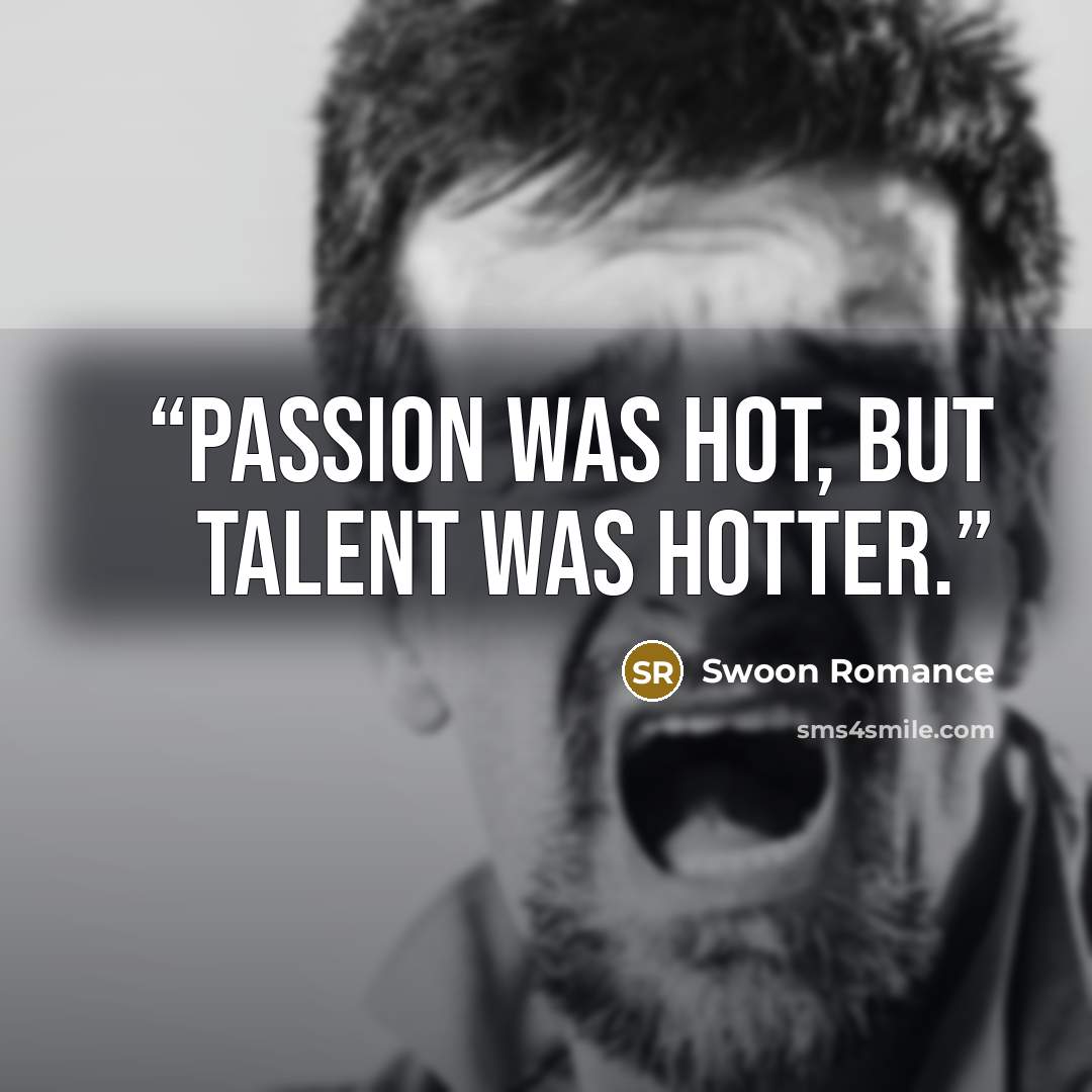 “Passion was hot, but talent was hotter.” quote by Swoon Romance