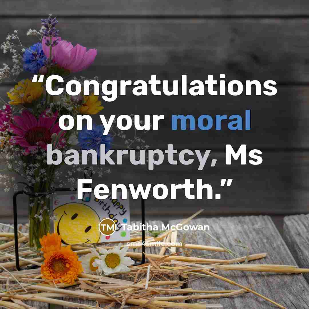 “Congratulations on your moral bankruptcy, Ms Fenworth.” quote by Tabitha McGowan