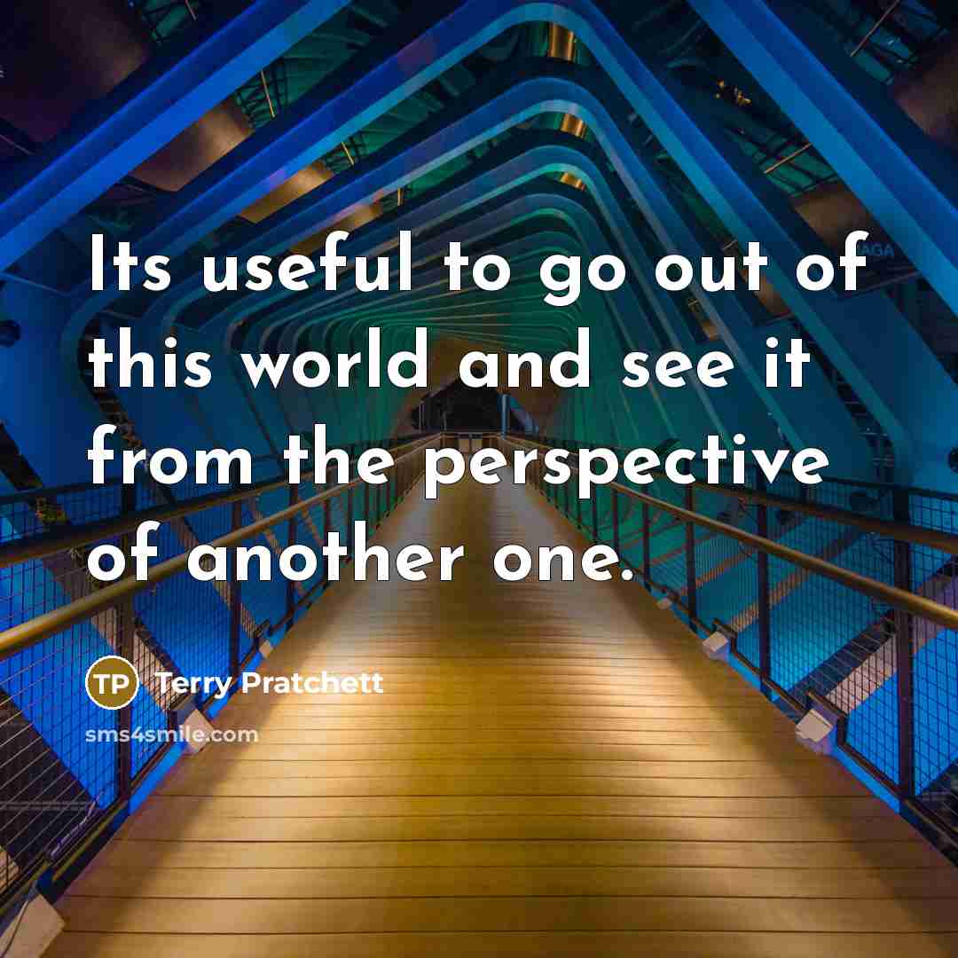 “Its useful to go out of this world and see…” quote by Terry Pratchett