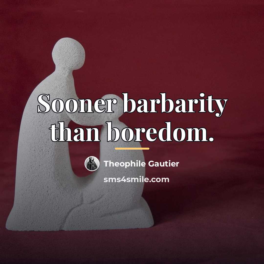 “Sooner barbarity than boredom.…” quote by Theophile Gautier