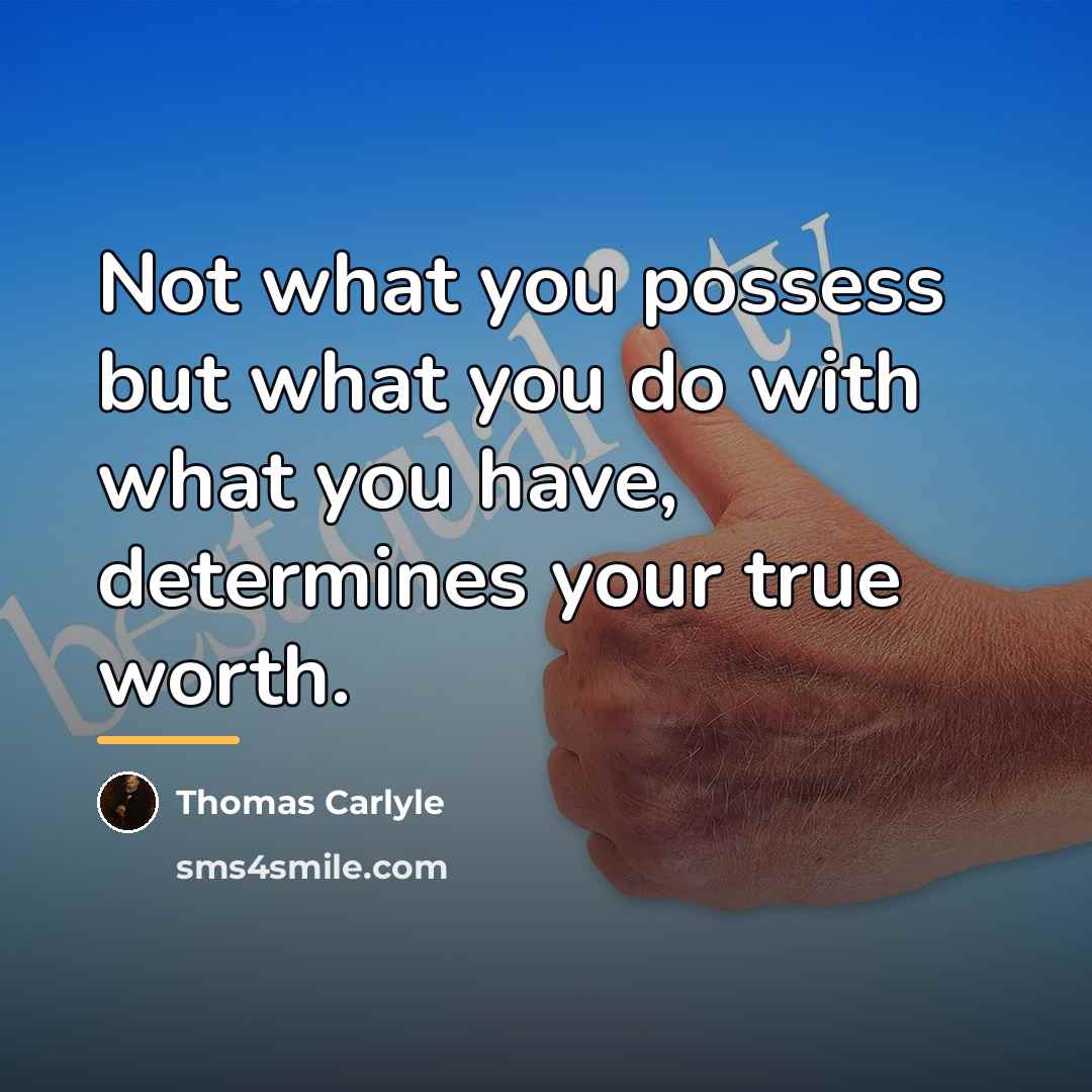 “Not what you possess but what you do with what…” quote by Thomas Carlyle