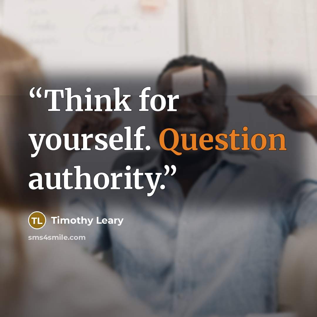 “Think for yourself. Question authority.” quote by Timothy Leary