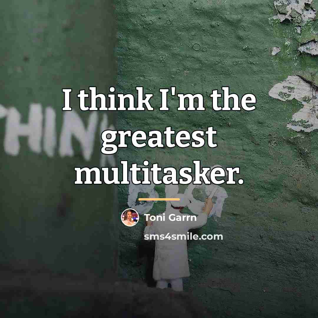 “I think I'm the greatest multitasker.…” quote by Toni Garrn