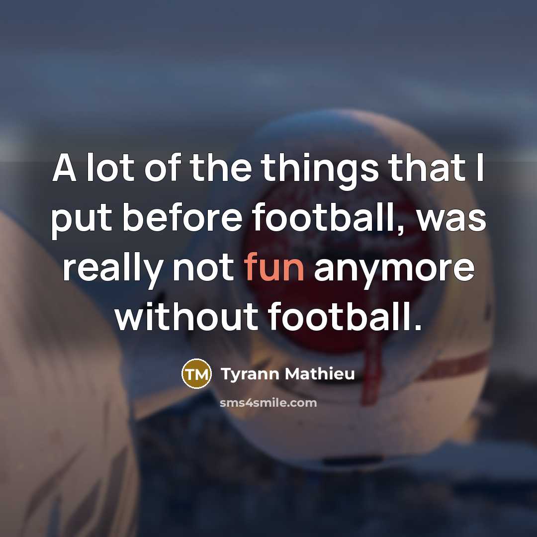 “A lot of the things that I put before football,…” quote by Tyrann Mathieu