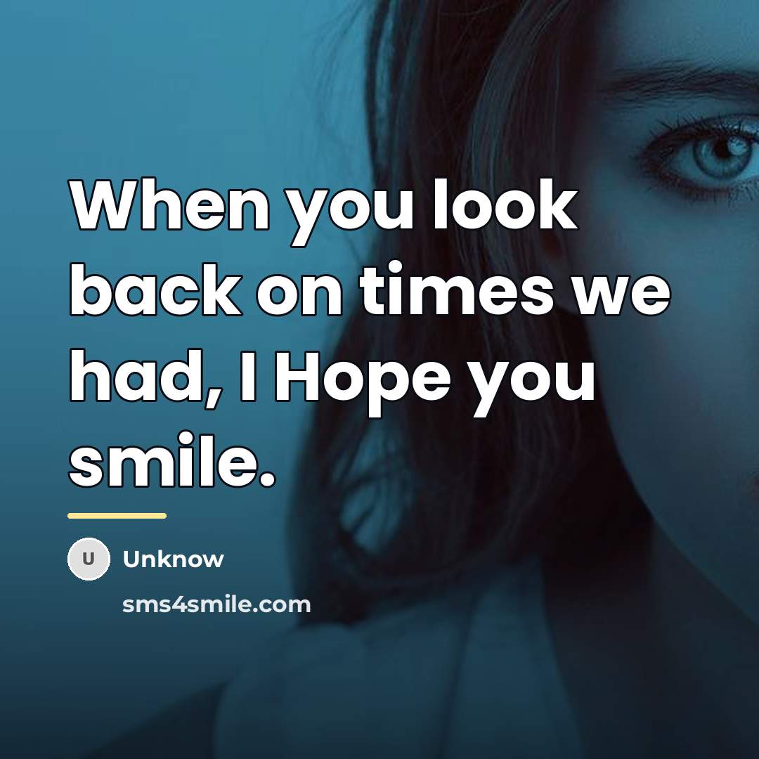 “When you look back on times we had, I Hope…” quote by Unknow